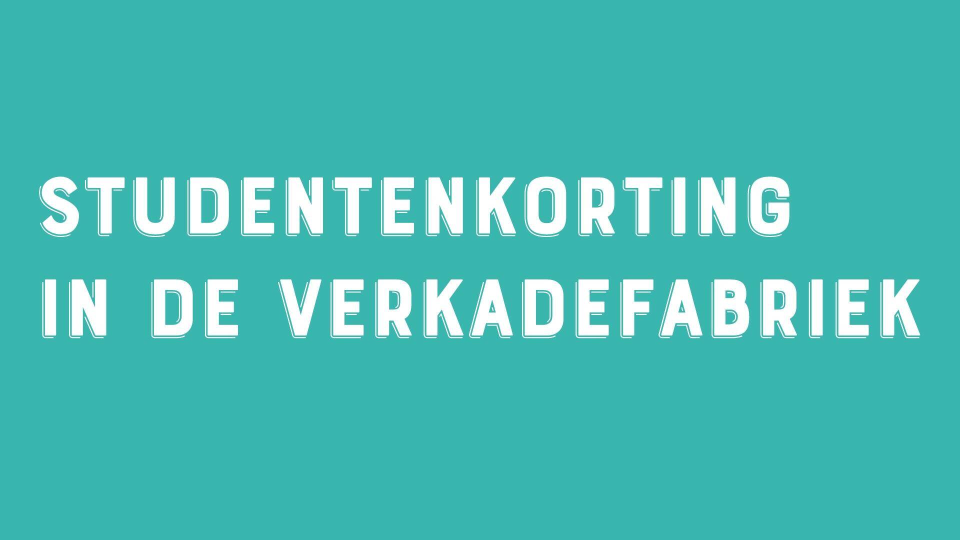 Tekst op een turquoise achtergrond: "STUDENTENKORTING IN DE VERKADEFABRIEK".
